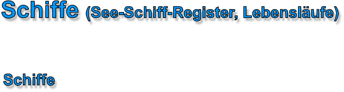 Schiffe (See-Schiff-Register, Lebenslufe) Schiffe